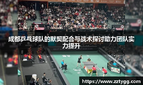 成都乒乓球队的默契配合与战术探讨助力团队实力提升
